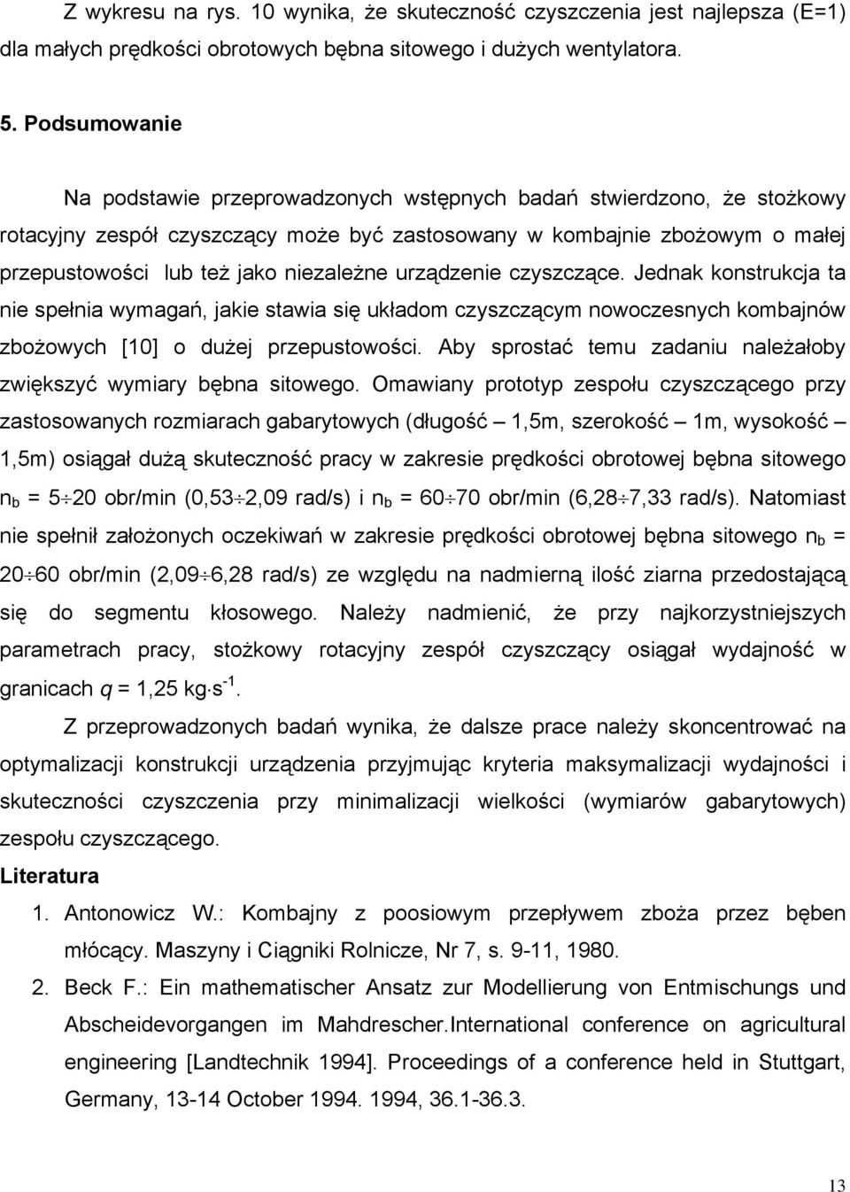 niezależne urządzenie czyszczące. Jednak konstrukcja ta nie spełnia wymagań, jakie stawia się układom czyszczącym nowoczesnych kombajnów zbożowych [10] o dużej przepustowości.