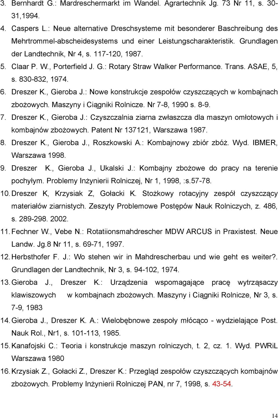 , Porterfield J. G.: Rotary Straw Walker Performance. Trans. ASAE, 5, s. 830-832, 1974. 6. Dreszer K., Gieroba J.: Nowe konstrukcje zespołów czyszczących w kombajnach zbożowych.