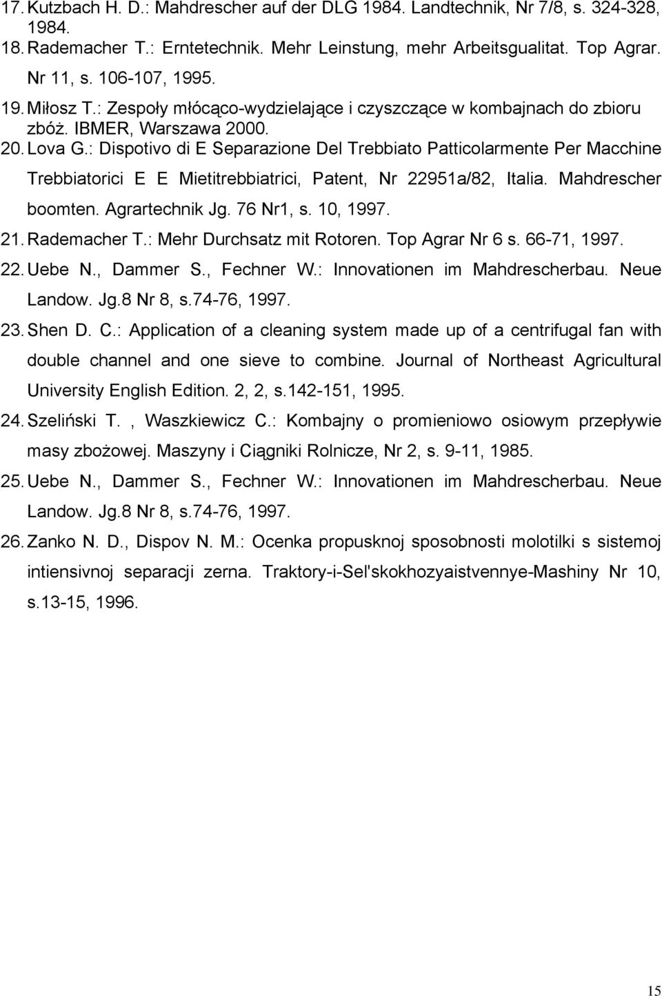 : Dispotivo di E Separazione Del Trebbiato Patticolarmente Per Macchine Trebbiatorici E E Mietitrebbiatrici, Patent, Nr 22951a/82, Italia. Mahdrescher boomten. Agrartechnik Jg. 76 Nr1, s. 10, 1997.