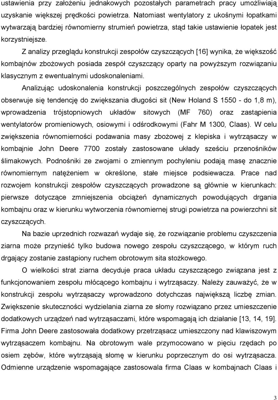 Z analizy przeglądu konstrukcji zespołów czyszczących [16] wynika, że większość kombajnów zbożowych posiada zespół czyszczący oparty na powyższym rozwiązaniu klasycznym z ewentualnymi udoskonaleniami.