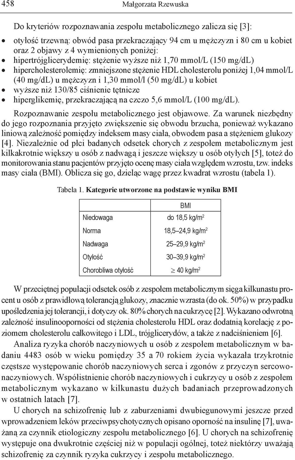 kobiet wyższe niż 130/85 ciśnienie tętnicze hiperglikemię, przekraczającą na czczo 5,6 mmol/l (100 mg/dl). Rozpoznawanie zespołu metabolicznego jest objawowe.