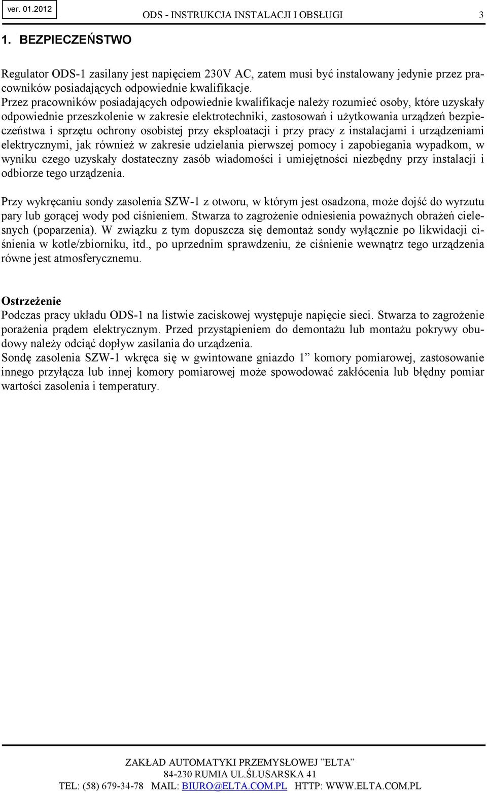 sprzętu ochrony osobistej przy eksploatacji i przy pracy z instalacjami i urządzeniami elektrycznymi, jak równieŝ w zakresie udzielania pierwszej pomocy i zapobiegania wypadkom, w wyniku czego