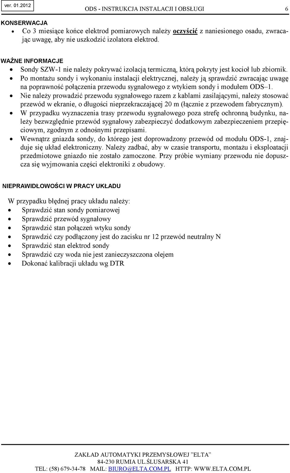 Po montaŝu sondy i wykonaniu instalacji elektrycznej, naleŝy ją sprawdzić zwracając uwagę na poprawność połączenia przewodu sygnałowego z wtykiem sondy i modułem ODS 1.