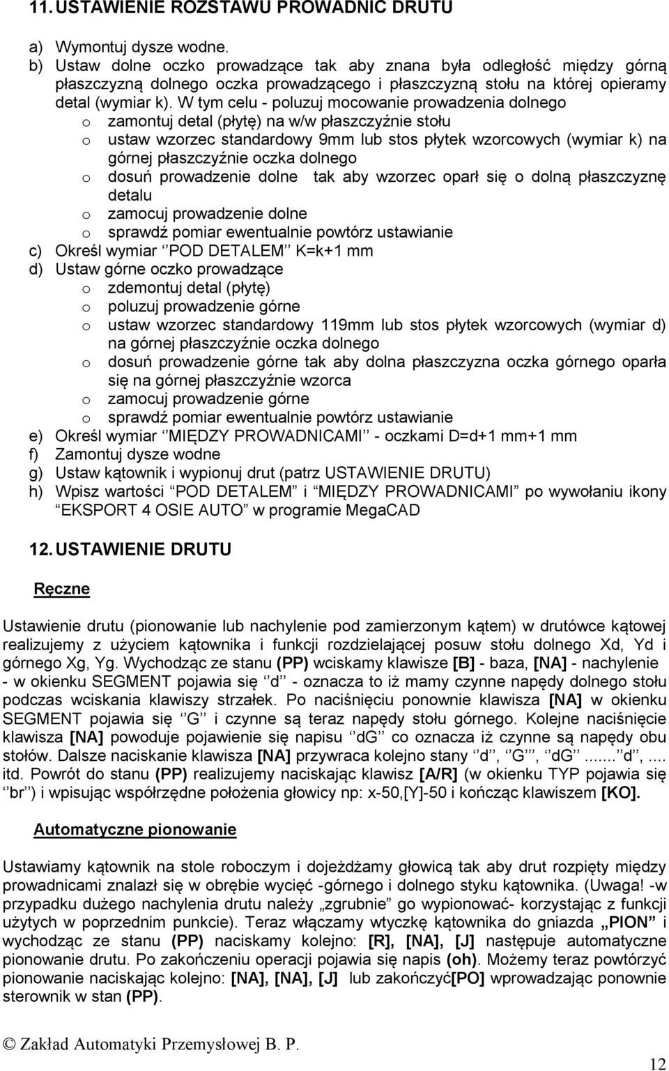 W tym celu - poluzuj mocowanie prowadzenia dolnego o zamontuj detal (płytę) na w/w płaszczyźnie stołu o ustaw wzorzec standardowy mm lub stos płytek wzorcowych (wymiar k) na górnej płaszczyźnie oczka