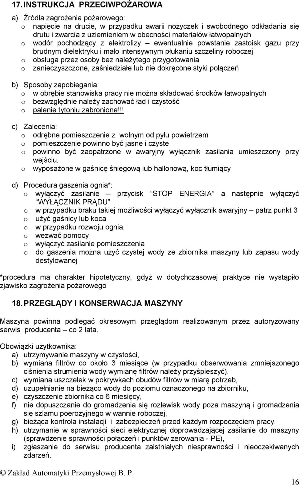 przygotowania o zanieczyszczone, zaśniedziałe lub nie dokręcone styki połączeń b) Sposoby zapobiegania: o w obrębie stanowiska pracy nie można składować środków łatwopalnych o bezwzględnie należy