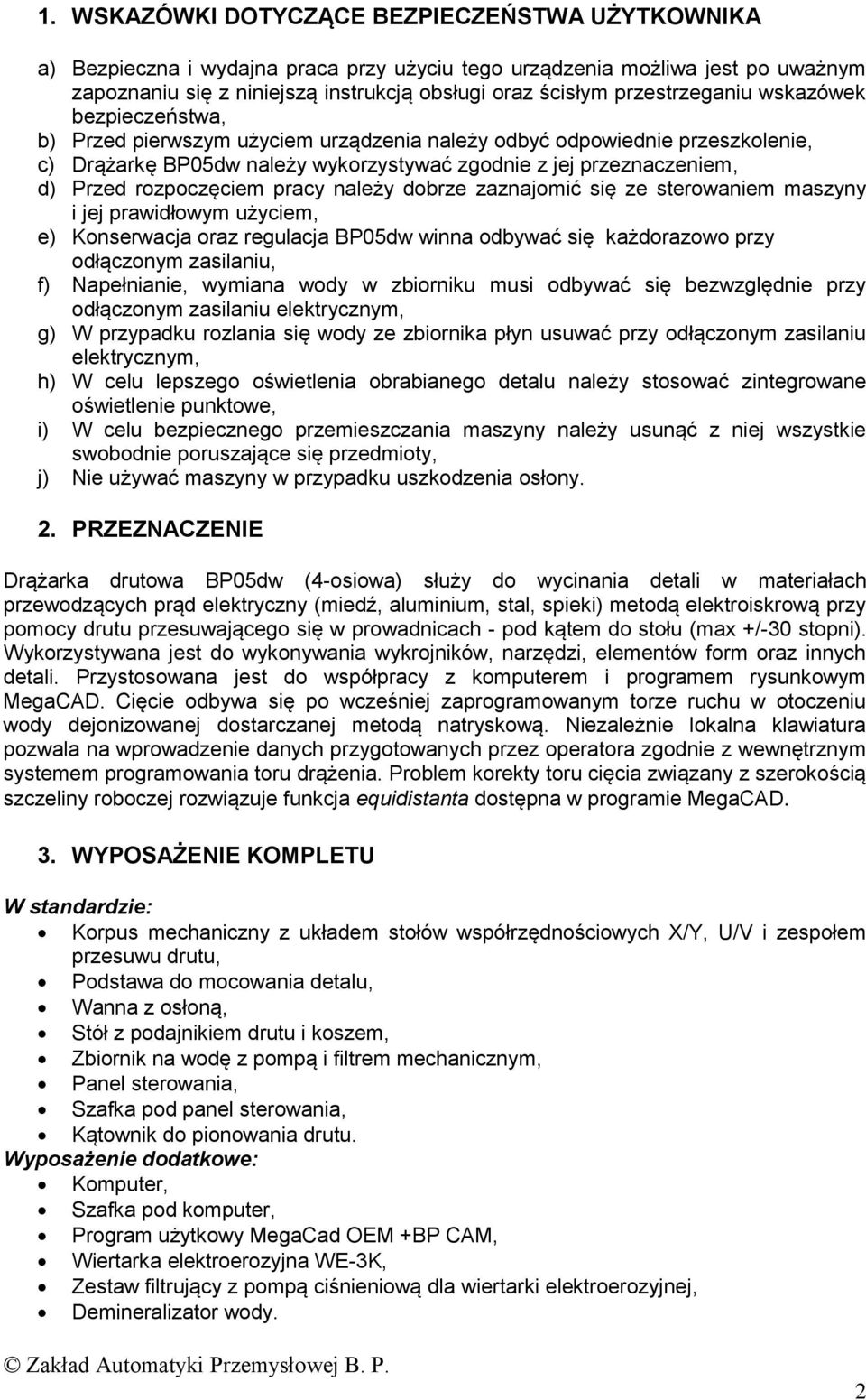 rozpoczęciem pracy należy dobrze zaznajomić się ze sterowaniem maszyny i jej prawidłowym użyciem, e) Konserwacja oraz regulacja BP0dw winna odbywać się każdorazowo przy odłączonym zasilaniu, f)