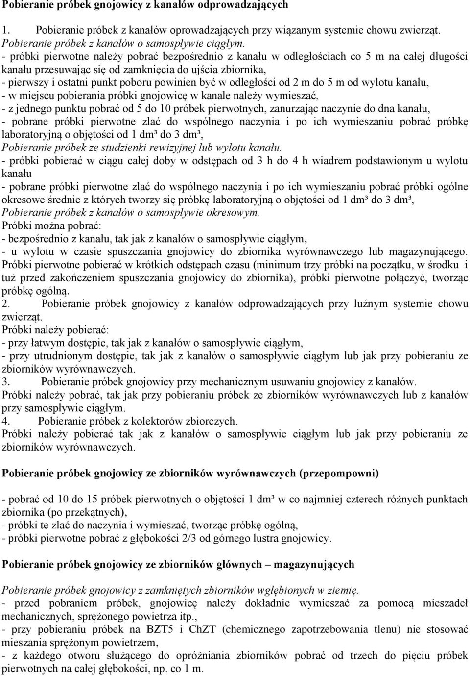 być w odległości od 2 m do 5 m od wylotu kanału, - w miejscu pobierania próbki gnojowicę w kanale należy wymieszać, - z jednego punktu pobrać od 5 do 10 próbek pierwotnych, zanurzając naczynie do dna