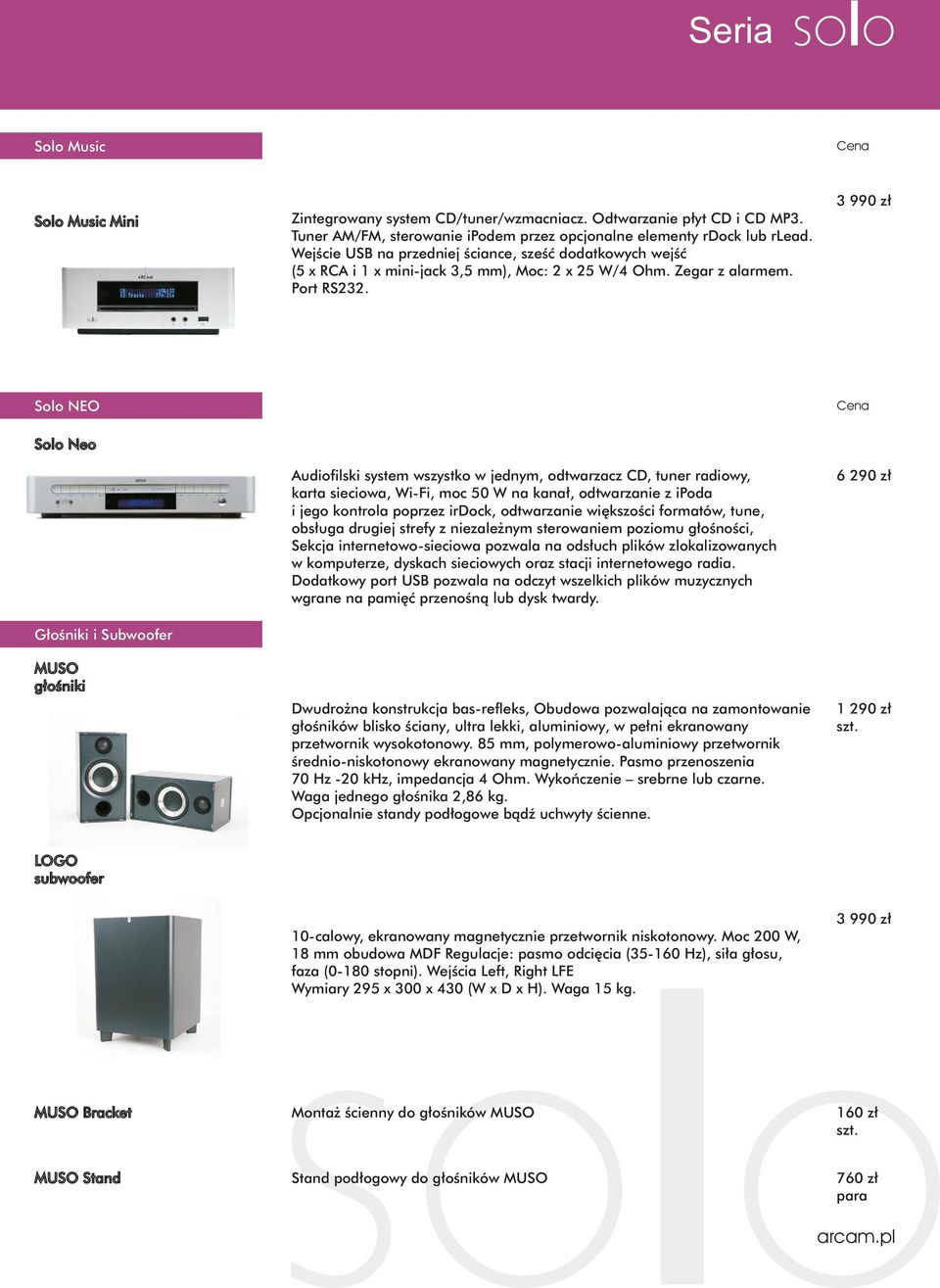 3 990 zł Solo NEO Solo Neo Audiofilski system wszystko w jednym, odtwarzacz CD, tuner radiowy, karta sieciowa, Wi-Fi, moc 50 W na kanał, odtwarzanie z ipoda i jego kontrola poprzez irdock,