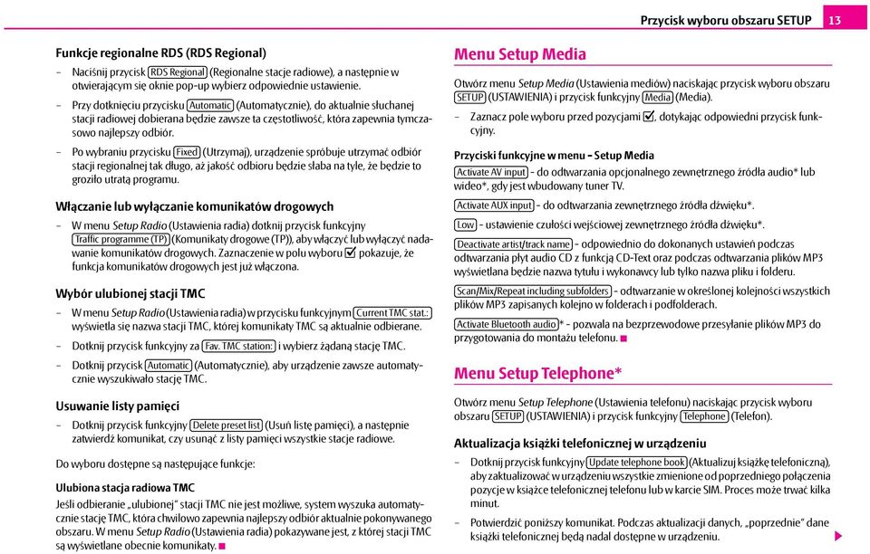 Po wybraniu przycisku Fixed (Utrzymaj), urządzenie spróbuje utrzymać odbiór stacji regionalnej tak długo, aż jakość odbioru będzie słaba na tyle, że będzie to groziło utratą programu.