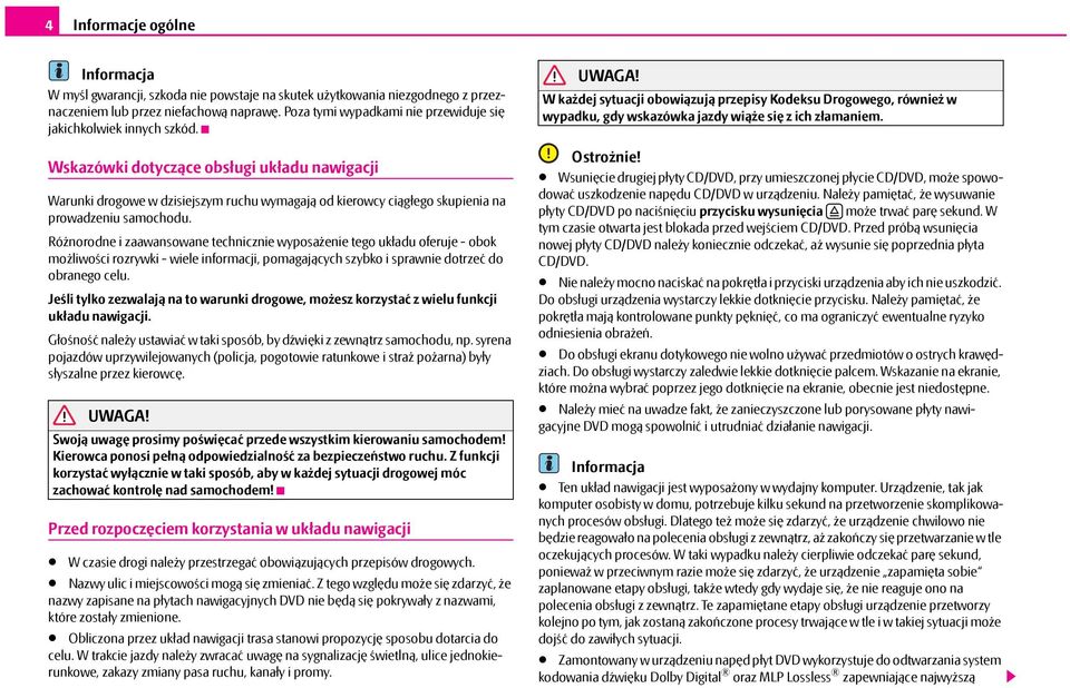 Wskazówki dotyczące obsługi układu nawigacji Warunki drogowe w dzisiejszym ruchu wymagają od kierowcy ciągłego skupienia na prowadzeniu samochodu.