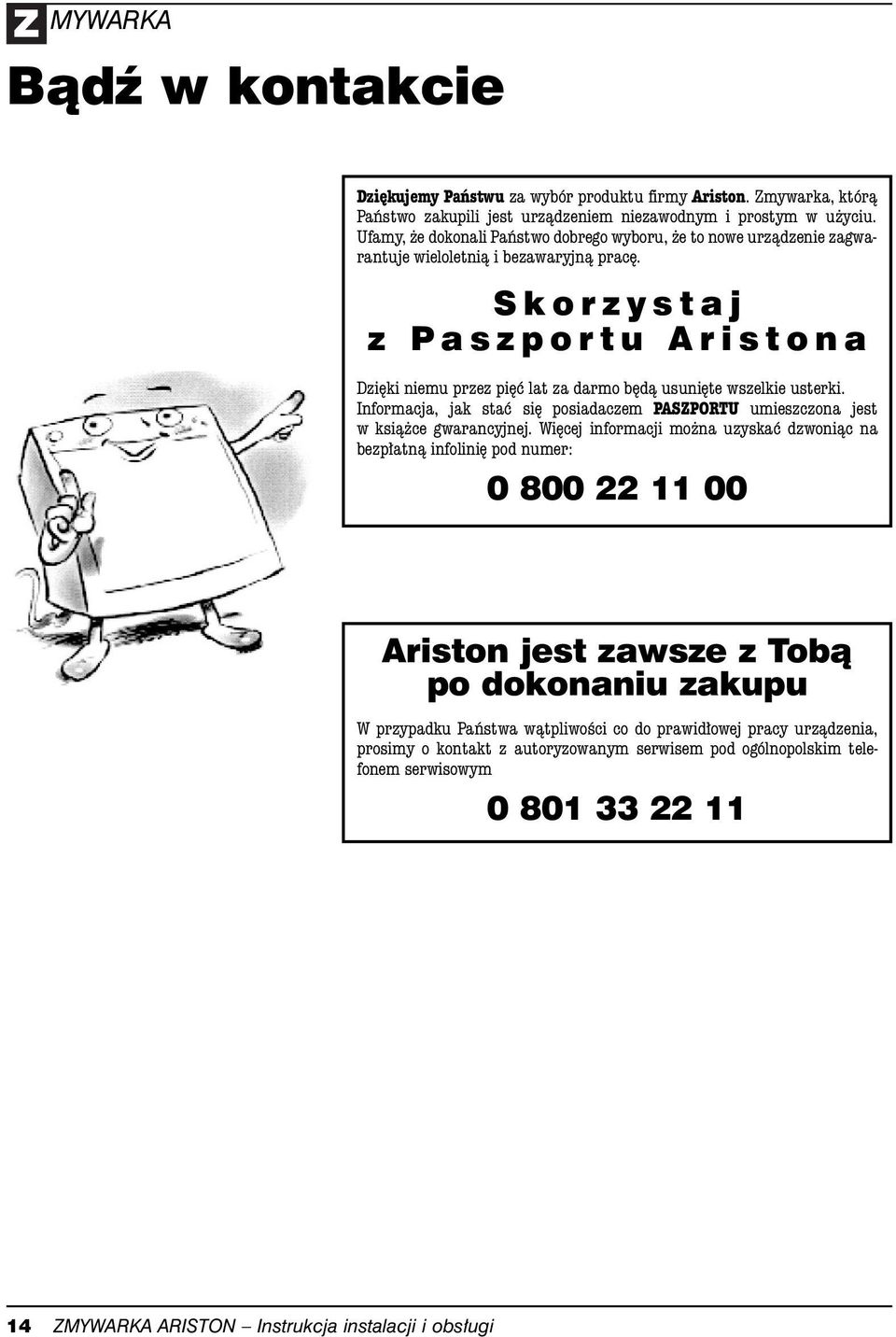 Skorzystaj z Paszportu Aristona Dzi ki niemu przez pi ç lat za darmo b dà usuni te wszelkie usterki. Informacja, jak staç si posiadaczem PASZPORTU umieszczona jest w ksià ce gwarancyjnej.