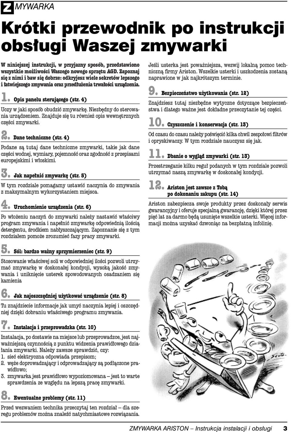 4) Uczy w jaki sposób obudziç zmywark. Niezb dny do sterowania urzàdzeniem. Znajduje si tu równie opis wewn trznych cz Êci zmywarki. 2. Dane techniczne (str.