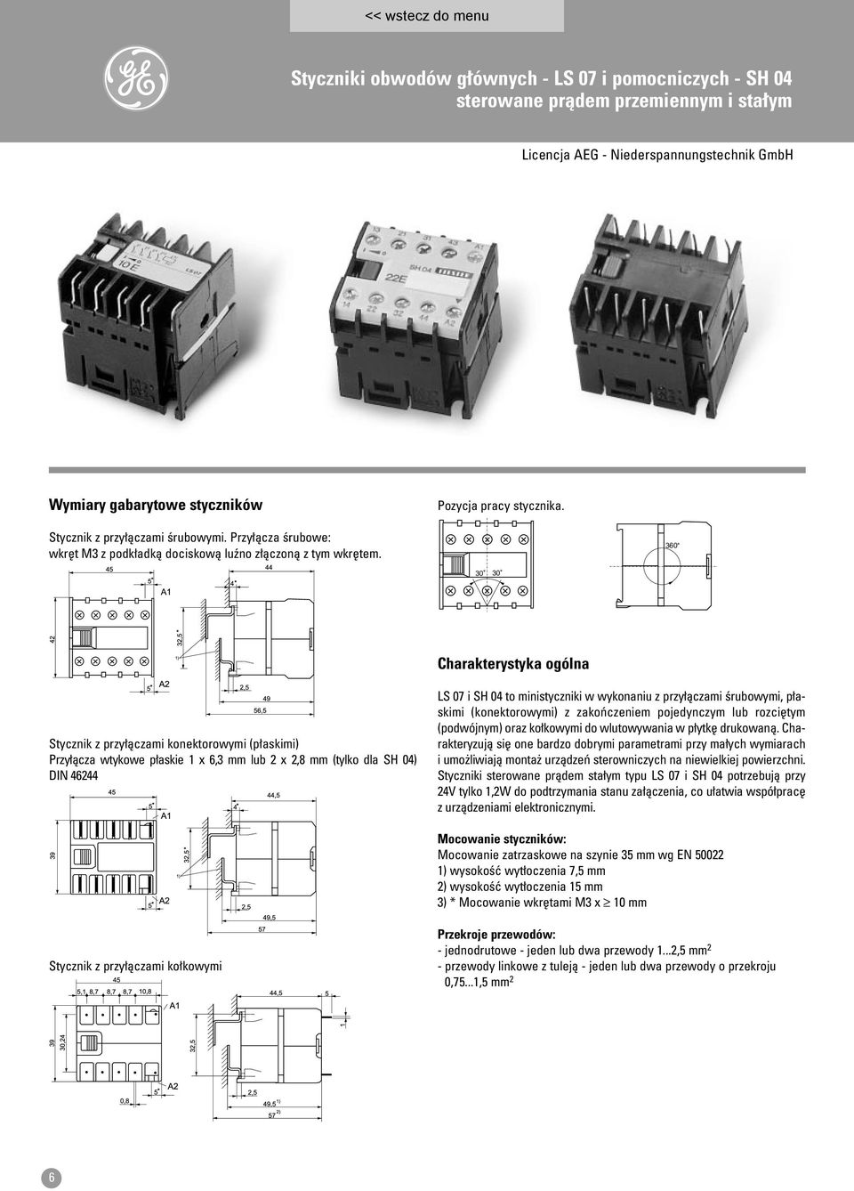 360 30 30 Charakterystyka ogólna Stycznik z przy àczami konektorowymi (p askimi) Przy àcza wtykowe p askie 1 x 6,3 mm lub 2 x 2,8 mm (tylko dla SH 04) DIN 46244 LS 07 i SH 04 to ministyczniki w