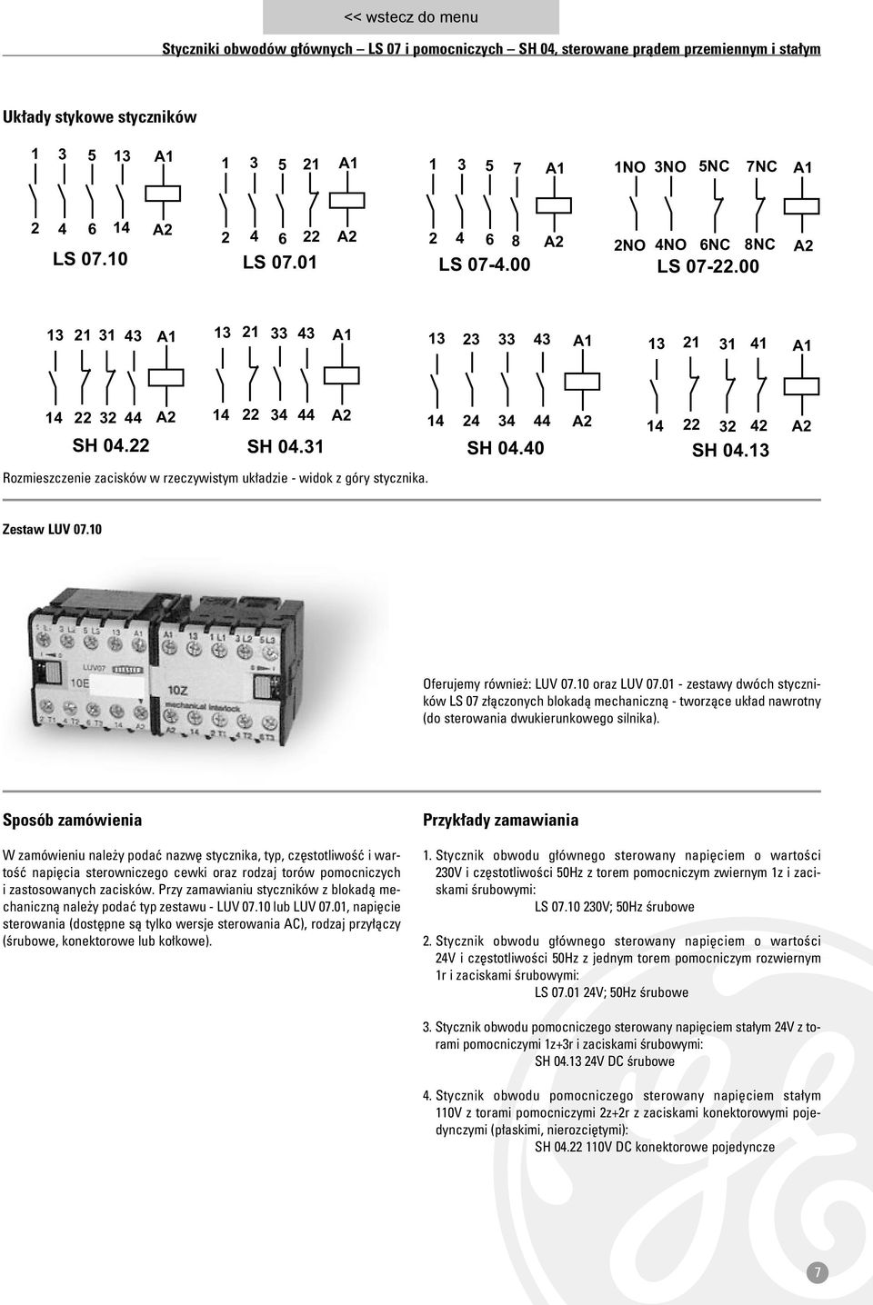 31 Rozmieszczenie zacisków w rzeczywistym uk adzie - widok z góry stycznika. 24 34 44 A2 14 22 32 42 SH 04.40 SH 04.13 A2 Zestaw LUV 07.10 Oferujemy równie : LUV 07.10 oraz LUV 07.