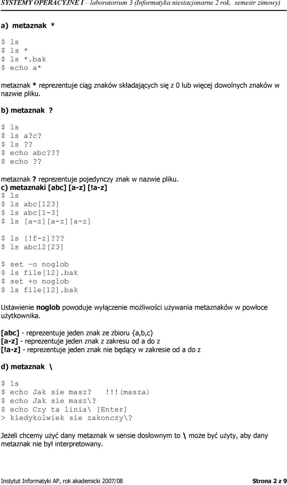 ?? $ ls abc12[23] o noglob $ ls file[12].bak +o noglob $ ls file[12].bak Ustawienie noglob powoduje wyłączenie możliwości używania metaznaków w powłoce użytkownika.