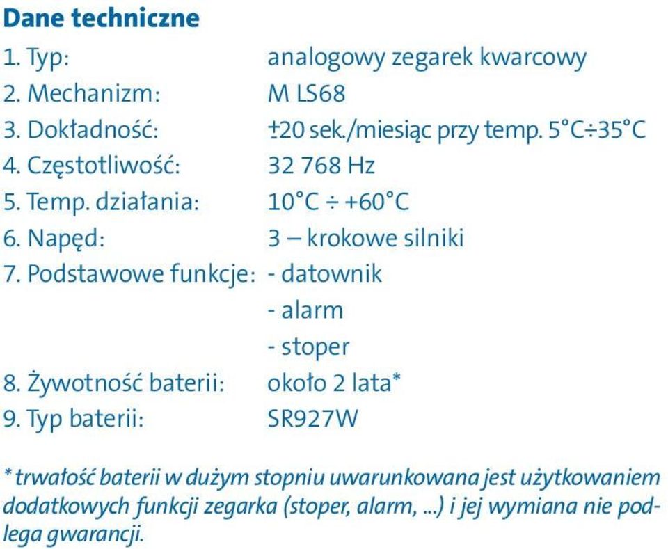 Podstawowe funkcje: - datownik - alarm - stoper 8. Żywotność baterii: około 2 lata* 9.