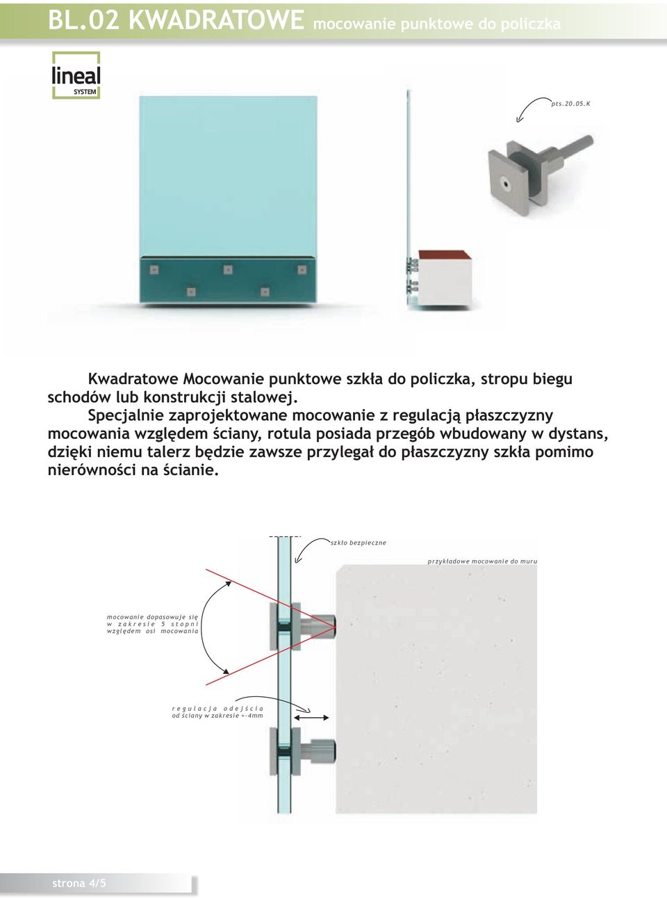 Specjalnie zaprojektowane mocowanie z regulacj¹ p³aszczyzny mocowania wzglêdem œciany, rotula posiada przegób wbudowany w dystans, dziêki niemu