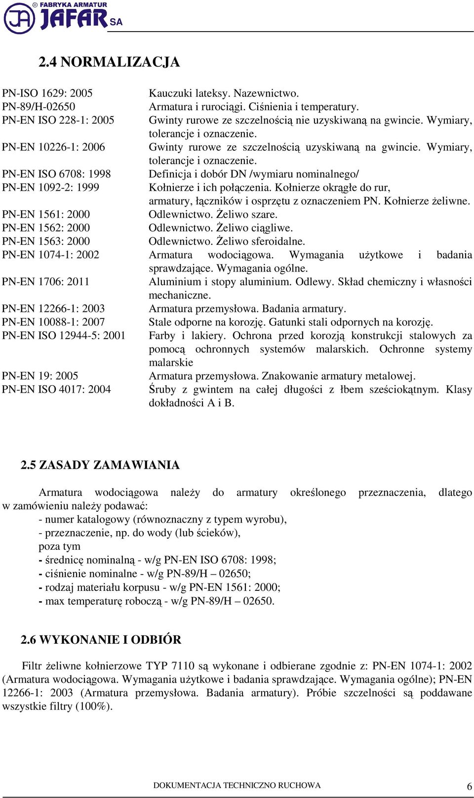 Wymiary, tolerancje i oznaczenie. PN-EN ISO 6708: 1998 Definicja i dobór DN /wymiaru nominalnego/ PN-EN 1092-2: 1999 Kołnierze i ich połączenia.