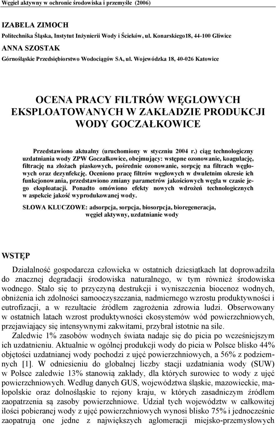 Wojewódzka 18, 40-026 Katowice OCENA PRACY FILTRÓW WĘGLOWYCH EKSPLOATOWANYCH W ZAKŁADZIE PRODUKCJI WODY GOCZAŁKOWICE Przedstawiono aktualny (uruchomiony w styczniu 2004 r.