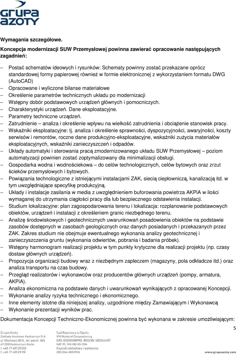 papierowej również w formie elektronicznej z wykorzystaniem formatu DWG (AutoCAD) Opracowane i wyliczone bilanse materiałowe Określenie parametrów technicznych układu po modernizacji Wstępny dobór