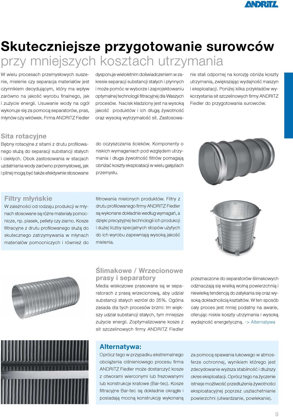 Firma NDRITZ Fiedler dysponuje wieloletnim doświadczeniem w zakresie separacji substancji stałych i płynnych i może pomóc w wyborze i zaprojektowaniu optymalnej technologii filtracyjnej dla Waszych