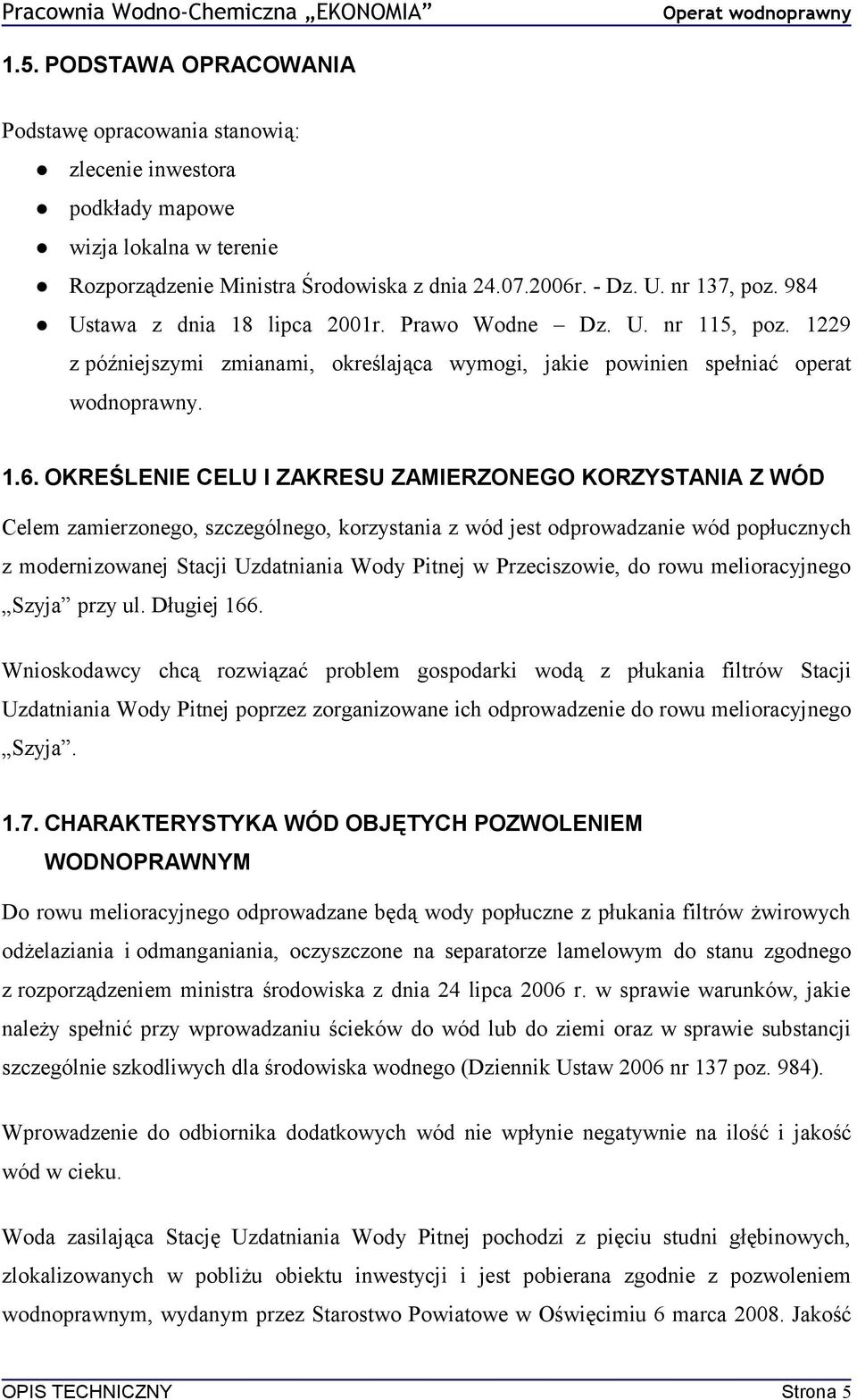 984 Ustawa z dnia 18 lipca 2001r. Prawo Wodne Dz. U. nr 115, poz. 1229 z późniejszymi zmianami, określająca wymogi, jakie powinien spełniać operat wodnoprawny. 1.6.