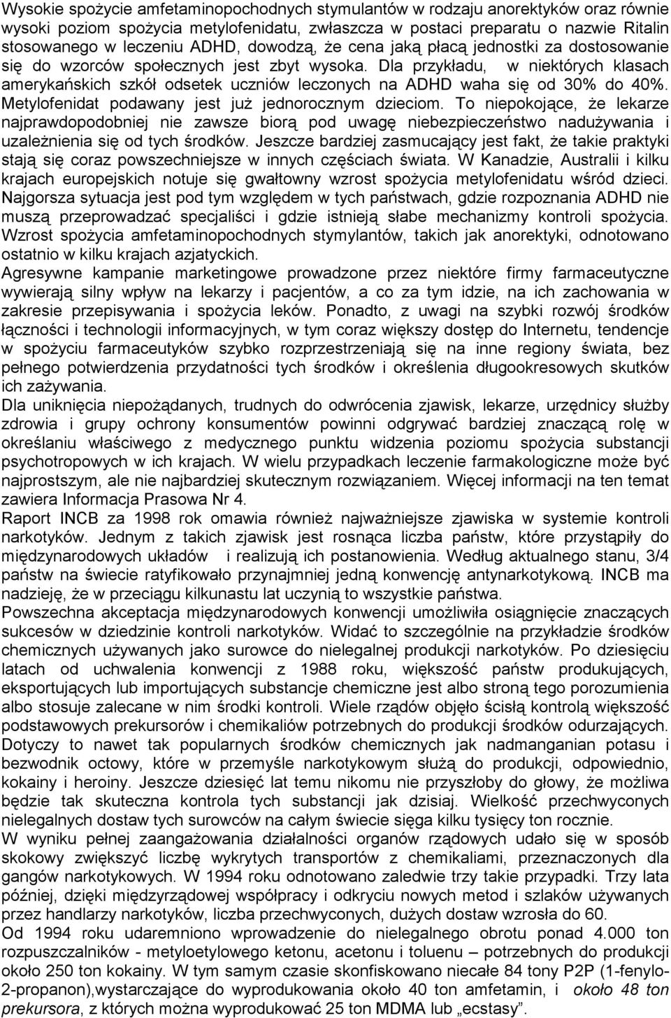 Dla przykładu, w niektórych klasach amerykańskich szkół odsetek uczniów leczonych na ADHD waha się od 30% do 40%. Metylofenidat podawany jest już jednorocznym dzieciom.