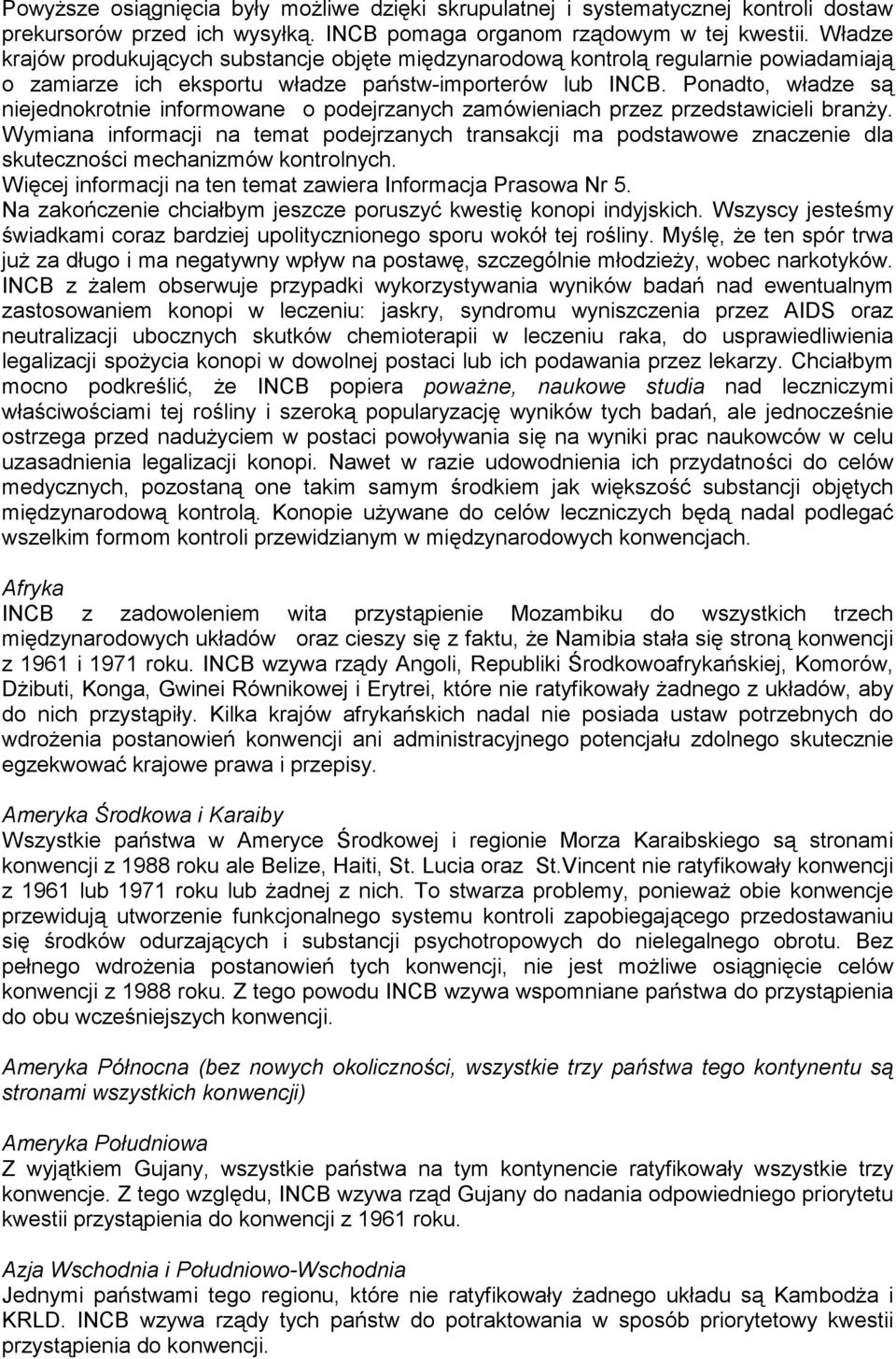 Ponadto, władze są niejednokrotnie informowane o podejrzanych zamówieniach przez przedstawicieli branży.