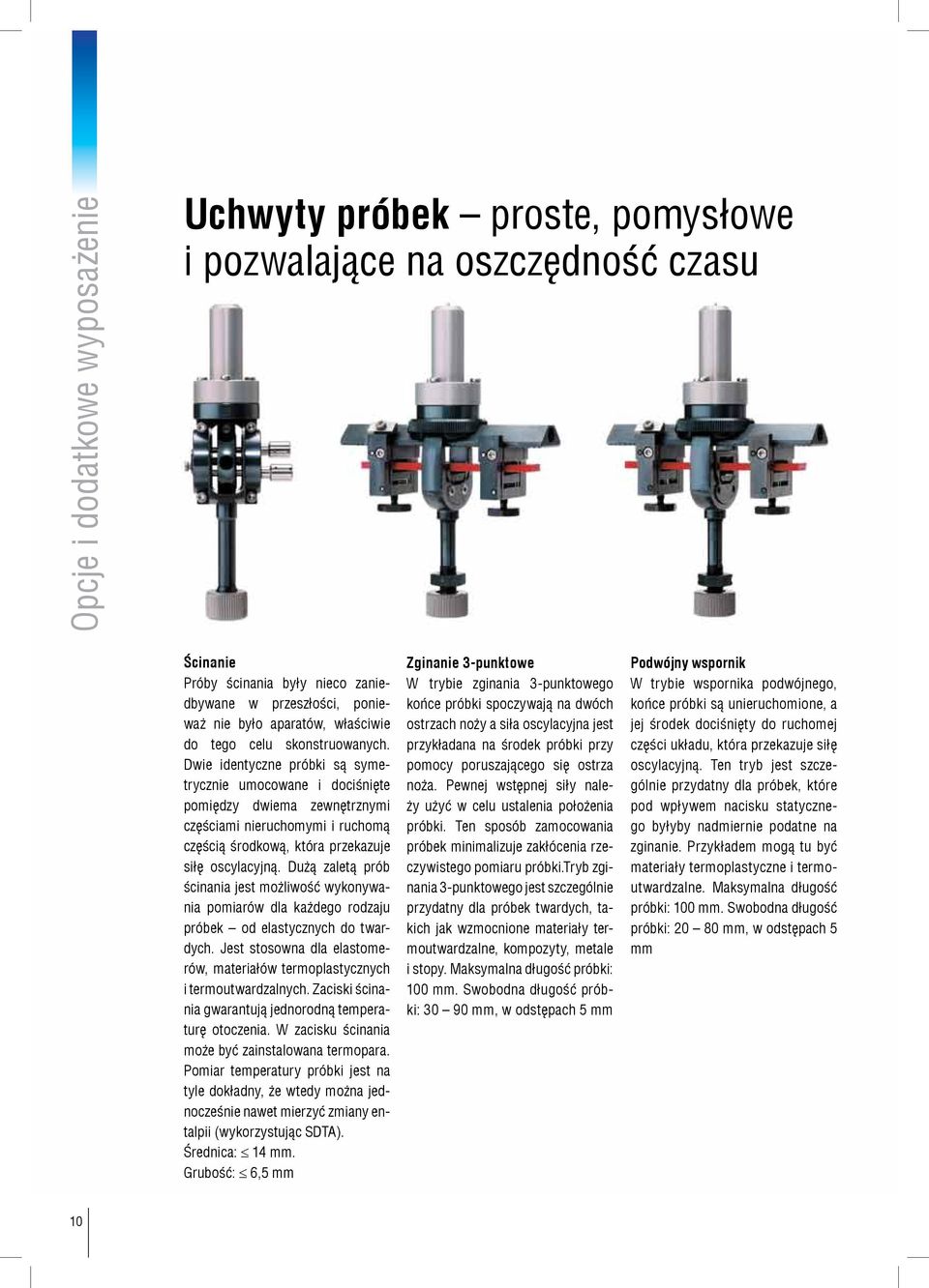 Dwie identyczne próbki są symetrycznie umocowane i dociśnięte pomiędzy dwiema zewnętrznymi częściami nieruchomymi i ruchomą częścią środkową, która przekazuje siłę oscylacyjną.