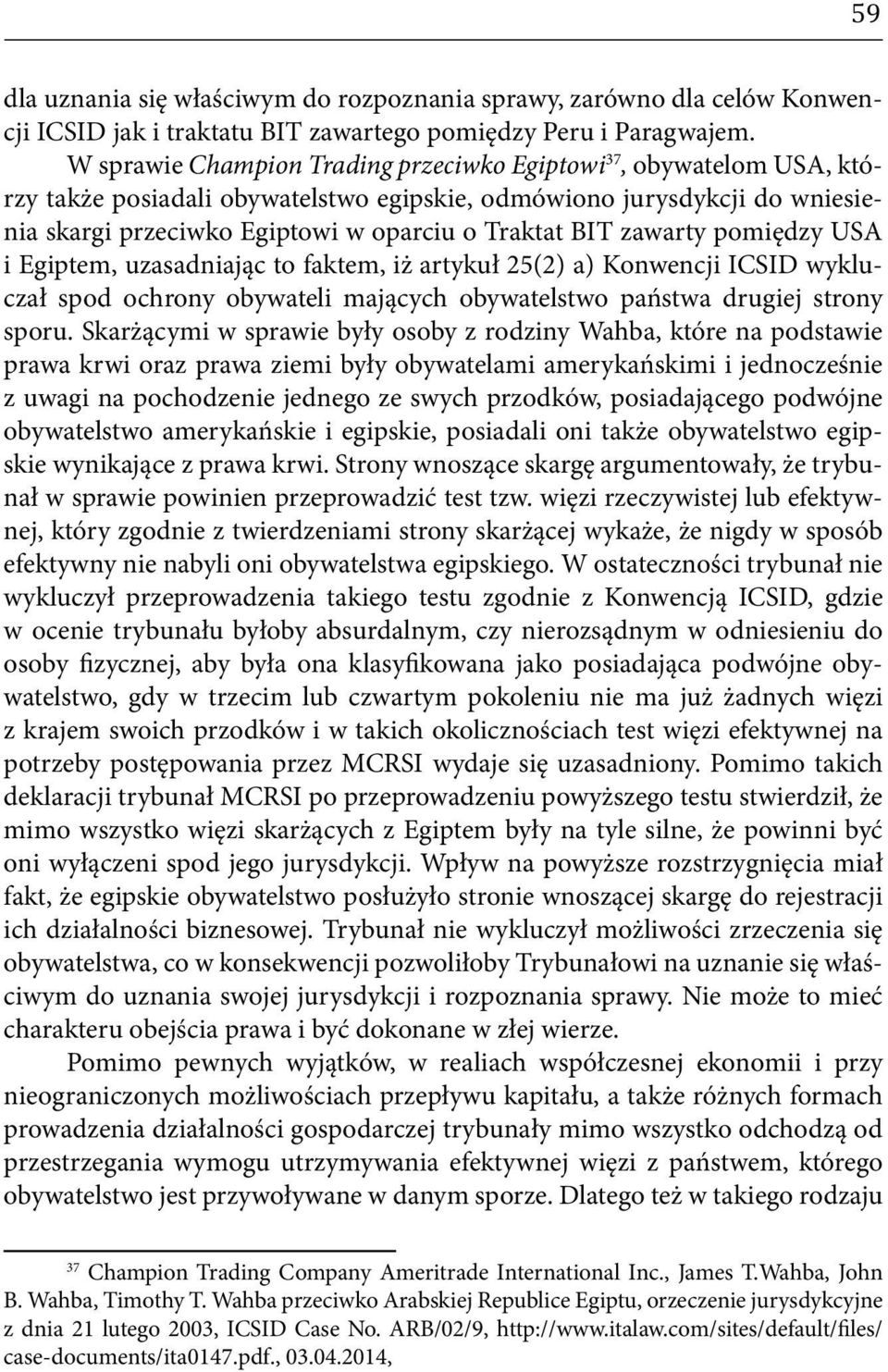 zawarty pomiędzy USA i Egiptem, uzasadniając to faktem, iż artykuł 25(2) a) Konwencji ICSID wykluczał spod ochrony obywateli mających obywatelstwo państwa drugiej strony sporu.