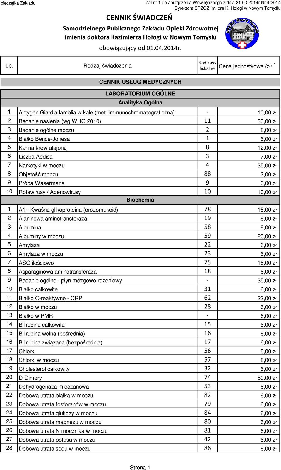 immunochromatograficzna) - 0,00 zł 2 Badanie nasienia (wg WHO 200) 30,00 zł 3 Badanie ogólne moczu 2 8,00 zł 4 Białko Bence-Jonesa 6,00 zł 5 Kał na krew utajoną 8 2,00 zł 6 Liczba Addisa 3 7,00 zł 7