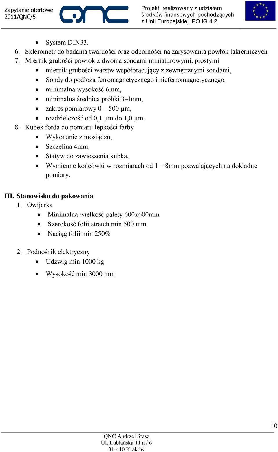 wysokość 6mm, minimalna średnica próbki 3-4mm, zakres pomiarowy 0 500 µm, rozdzielczość od 0,1 µm do 1,0 µm. 8.