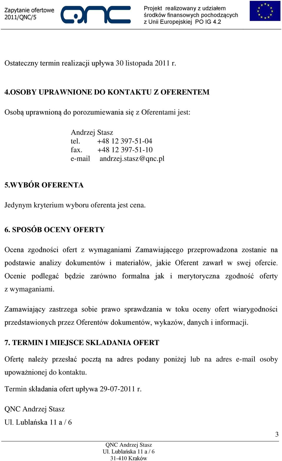 SPOSÓB OCENY OFERTY Ocena zgodności ofert z wymaganiami Zamawiającego przeprowadzona zostanie na podstawie analizy dokumentów i materiałów, jakie Oferent zawarł w swej ofercie.