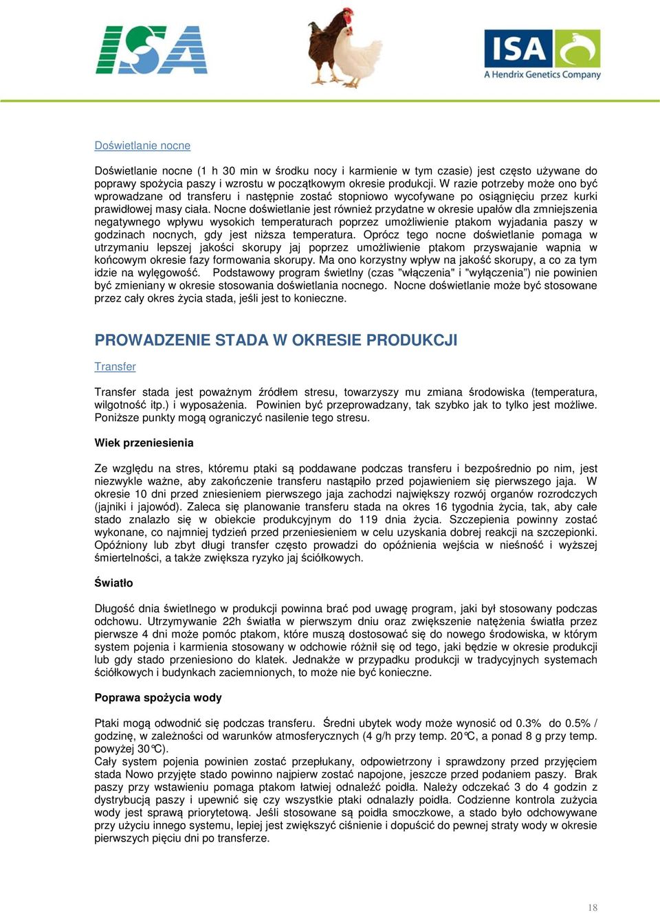 Nocne doświetlanie jest również przydatne w okresie upałów dla zmniejszenia negatywnego wpływu wysokich temperaturach poprzez umożliwienie ptakom wyjadania paszy w godzinach nocnych, gdy jest niższa