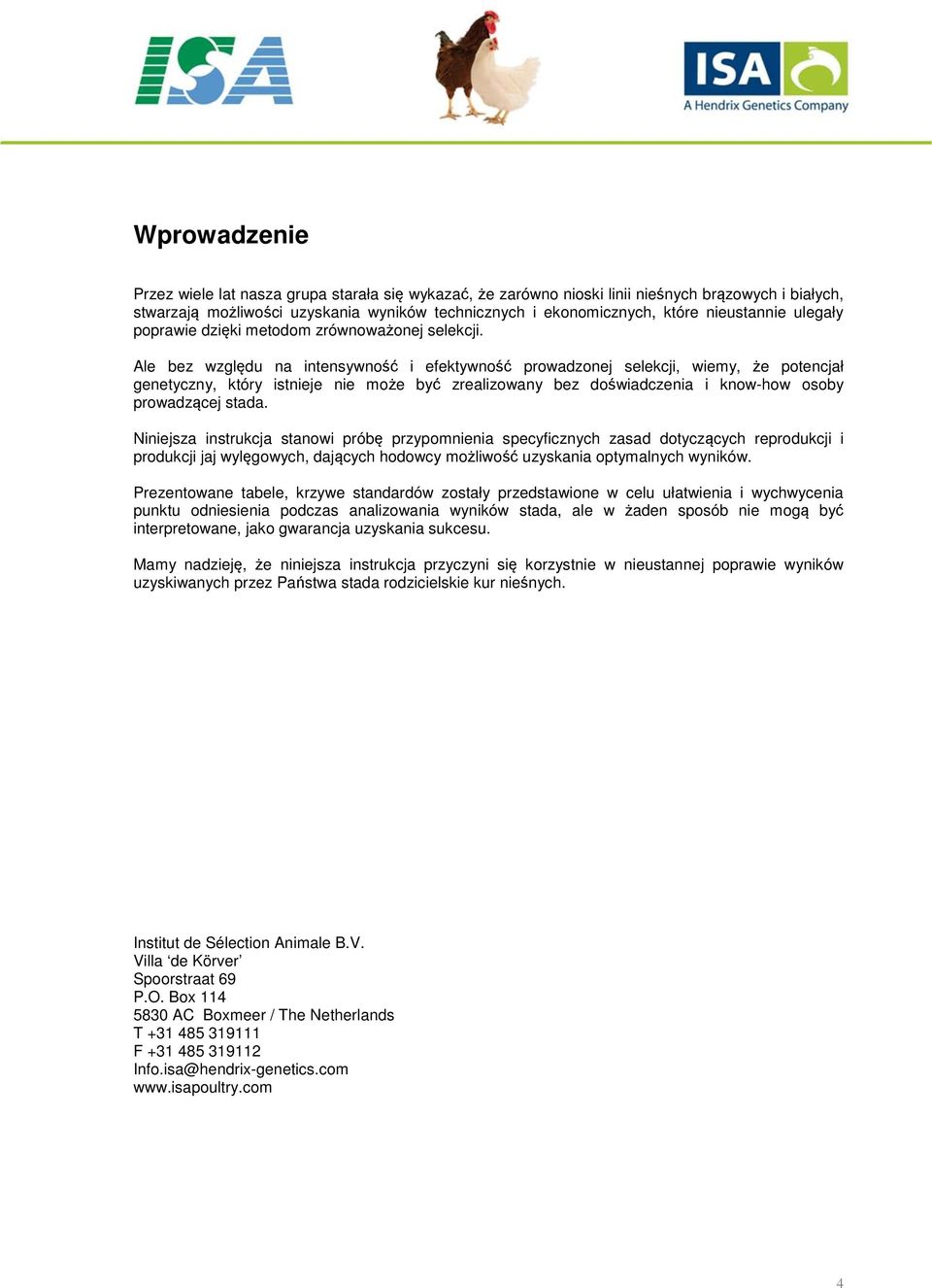 Ale bez względu na intensywność i efektywność prowadzonej selekcji, wiemy, że potencjał genetyczny, który istnieje nie może być zrealizowany bez doświadczenia i know-how osoby prowadzącej stada.