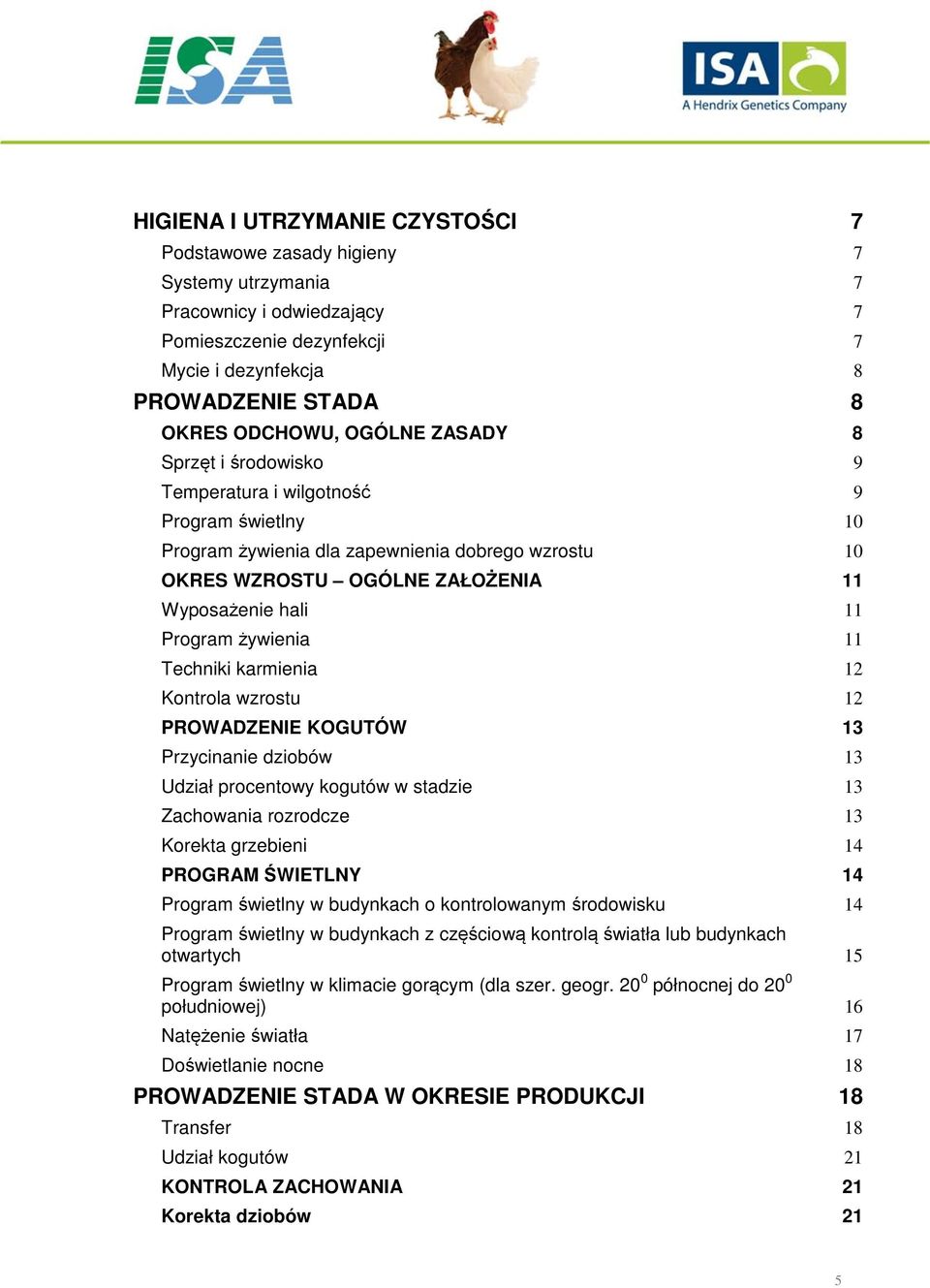 żywienia 11 Techniki karmienia 12 Kontrola wzrostu 12 PROWADZENIE KOGUTÓW 13 Przycinanie dziobów 13 Udział procentowy kogutów w stadzie 13 Zachowania rozrodcze 13 Korekta grzebieni 14 PROGRAM