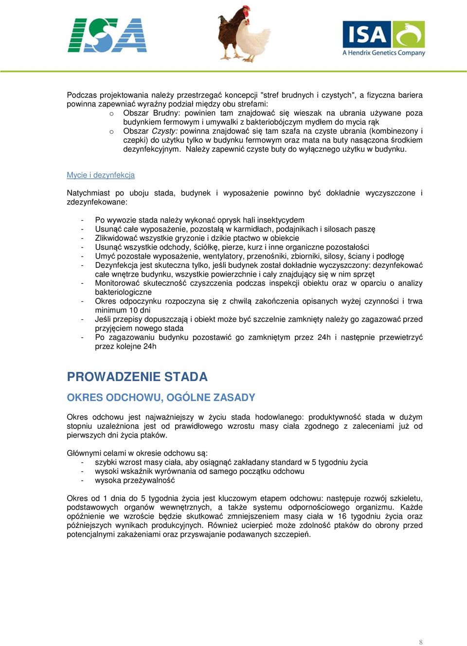 tylko w budynku fermowym oraz mata na buty nasączona środkiem dezynfekcyjnym. Należy zapewnić czyste buty do wyłącznego użytku w budynku.