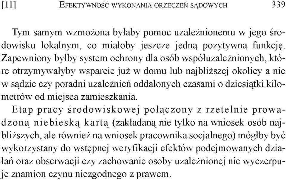 Zapewniony byłby system ochrony dla osób współuzależnionych, które otrzymywałyby wsparcie już w domu lub najbliższej okolicy a nie w sądzie czy poradni uzależnień oddalonych czasami o dziesiątki