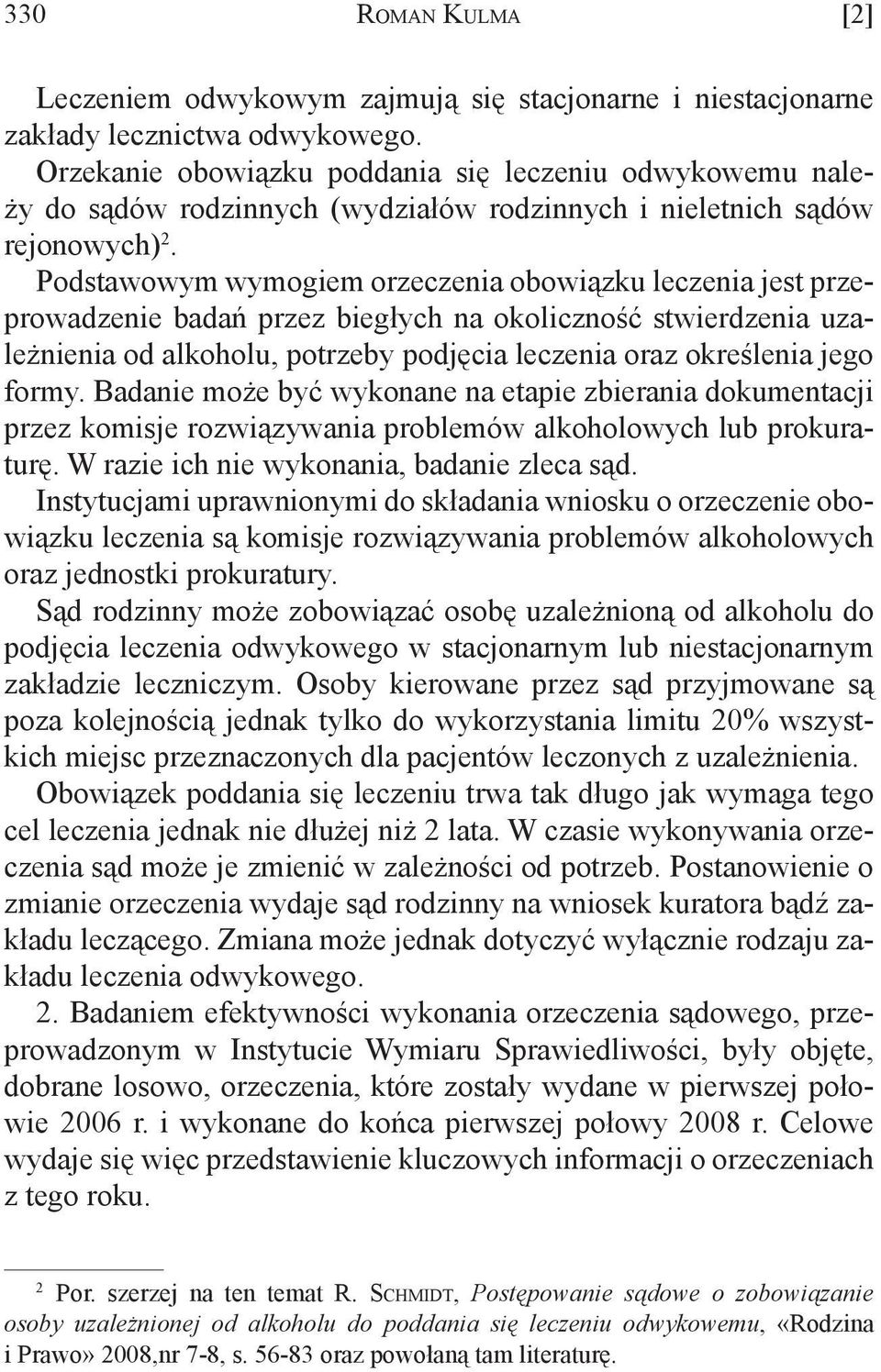 Podstawowym wymogiem orzeczenia obowiązku leczenia jest przeprowadzenie badań przez biegłych na okoliczność stwierdzenia uzależnienia od alkoholu, potrzeby podjęcia leczenia oraz określenia jego