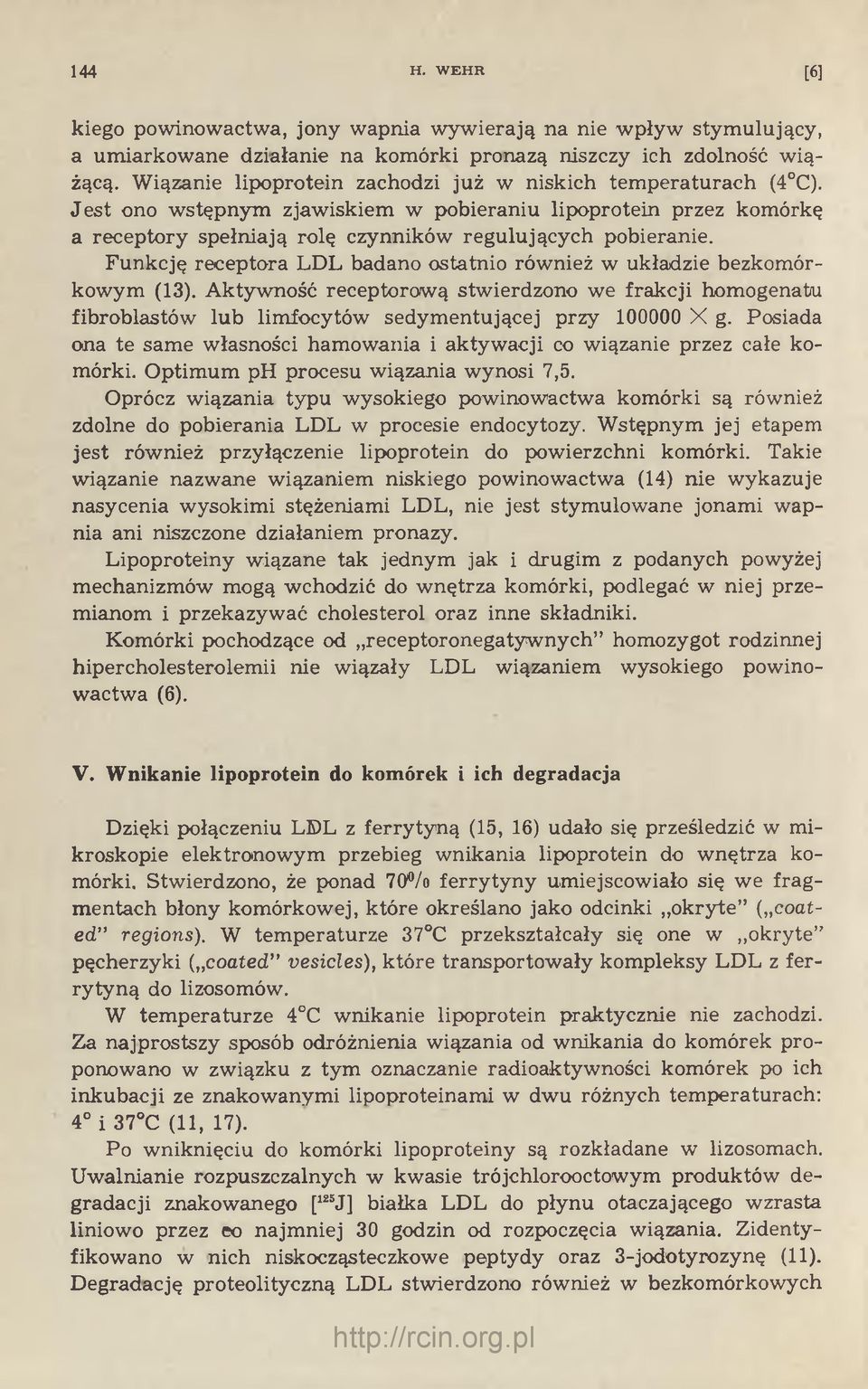 Funkcję receptora LDL badano ostatnio również w układzie bezkomórkowym (13). Aktywność receptorową stwierdzono we frakcji homogenat/u fibroblastów lub limfocytów sedymentującej przy 100000 X g.