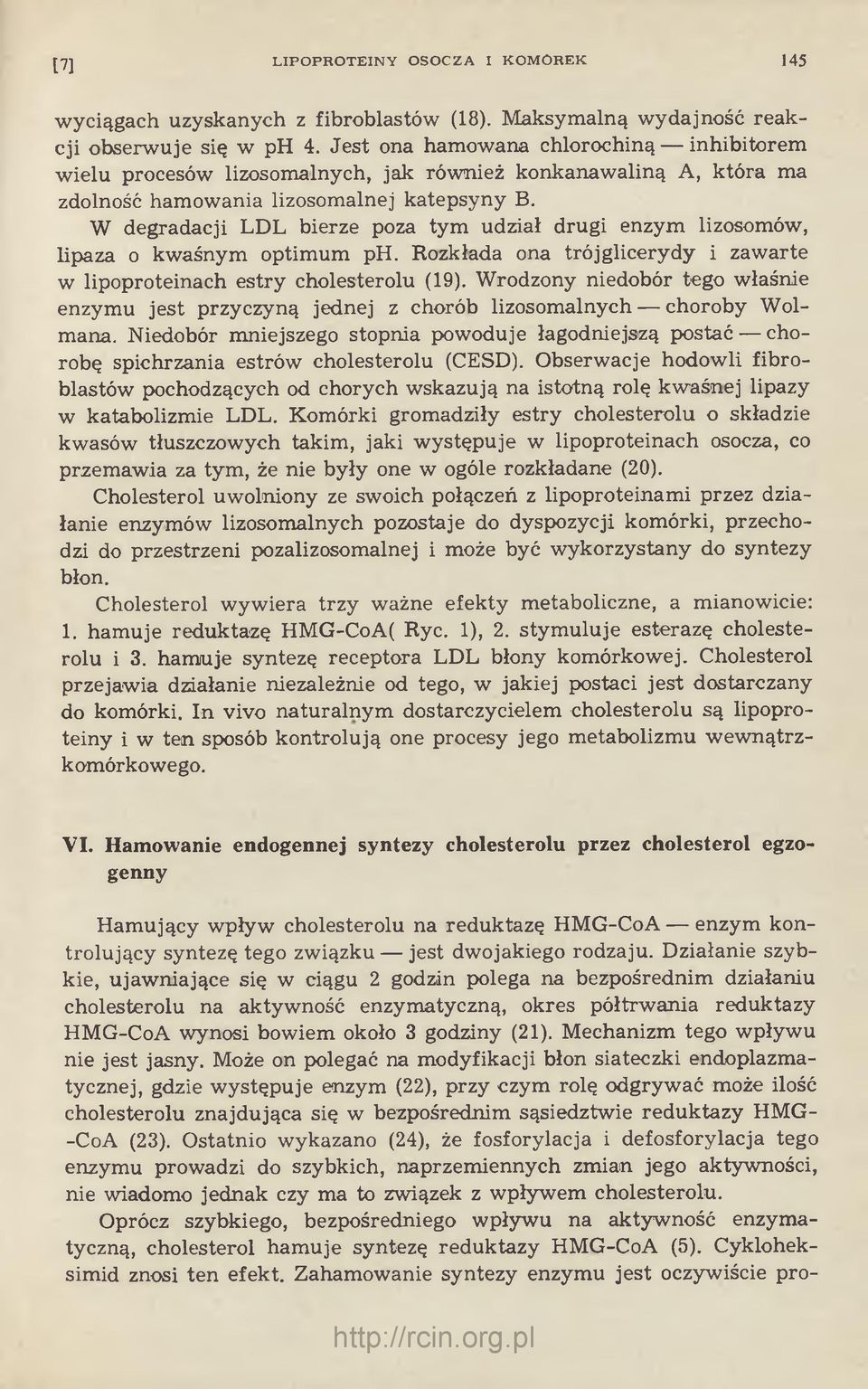 W degradacji LDL bierze poza tym udział drugi enzym lizosomów, lipaza o kwaśnym optimum ph. Rozkłada ona trój glicerydy i zawarte w lipoproteinach estry cholesterolu (19).