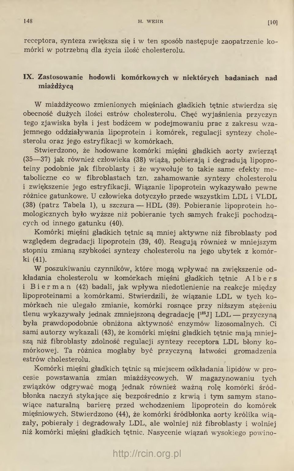 Chęć wyjaśnienia przyczyn tego zjawiska była i jest bodźcem w podejmowaniu prac z zakresu wzajemnego oddziaływania lipoprotein i komórek, regulacji syntezy cholesterolu oraz jego estryfikacji w