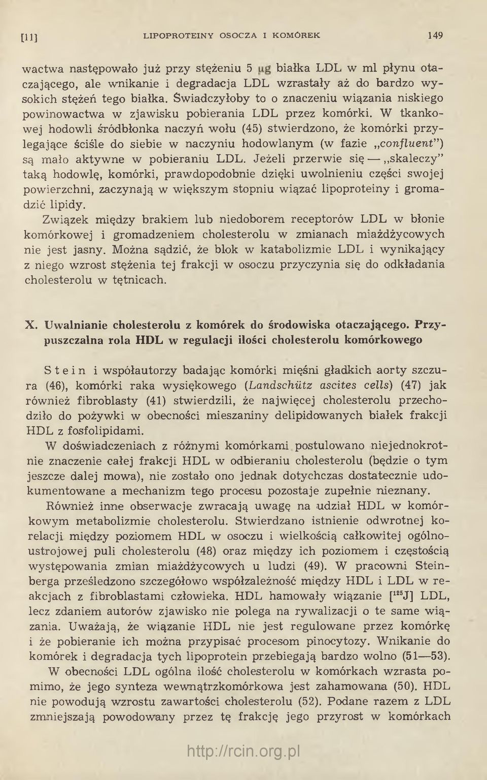 W tkankowej hodowli śródbłonka naczyń wołu (45) stwierdzono, że komórki przylegające ściśle do siebie w naczyniu hodowlanym (w fazie confluent ) są mało aktywne w pobieraniu LDL.