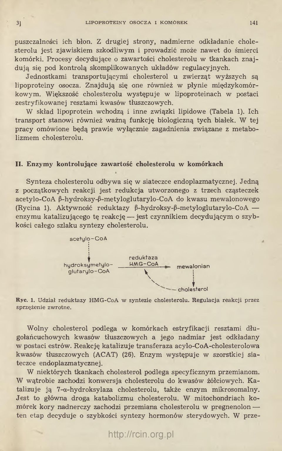 Jednostkami transportującymi cholesterol u zwierząt wyższych są lipoproteiny osocza. Znajdują się one również w płynie międzykomórkowym.