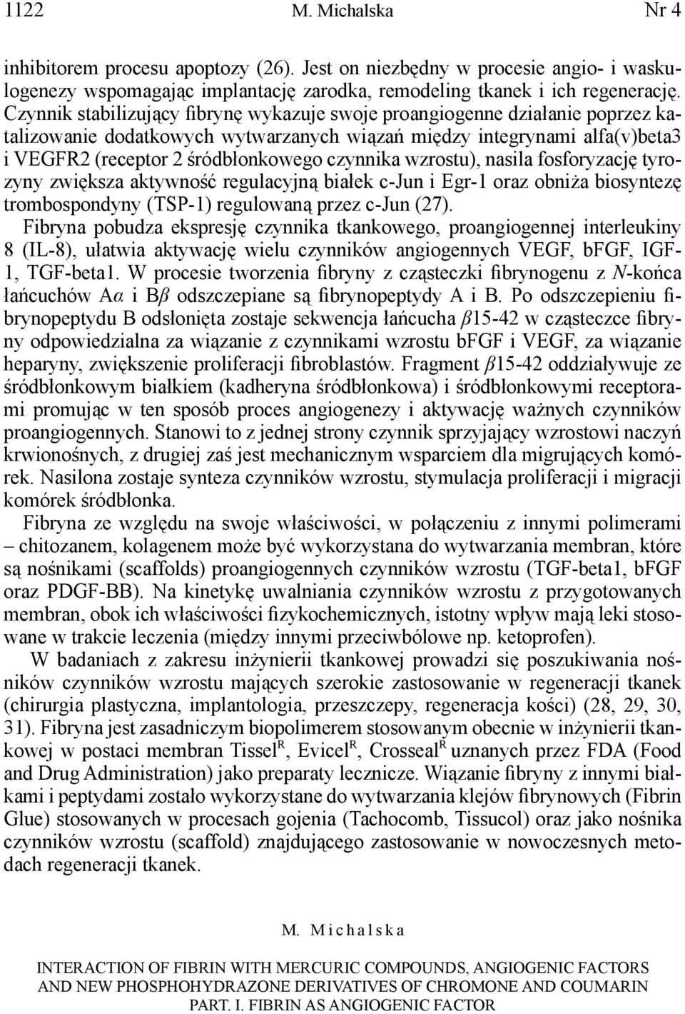 wzrostu), nasila fosforyzację tyrozyny zwiększa aktywność regulacyjną białek c-jun i Egr-1 oraz obniża biosyntezę trombospondyny (TSP-1) regulowaną przez c-jun (27).