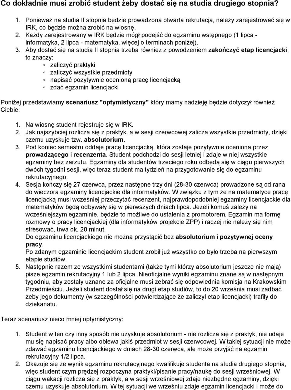 Każdy zarejestrowany w IRK będzie mógł podejść do egzaminu wstępnego (1 lipca - informatyka, 2 lipca - matematyka, więcej o terminach poniżej). 3.