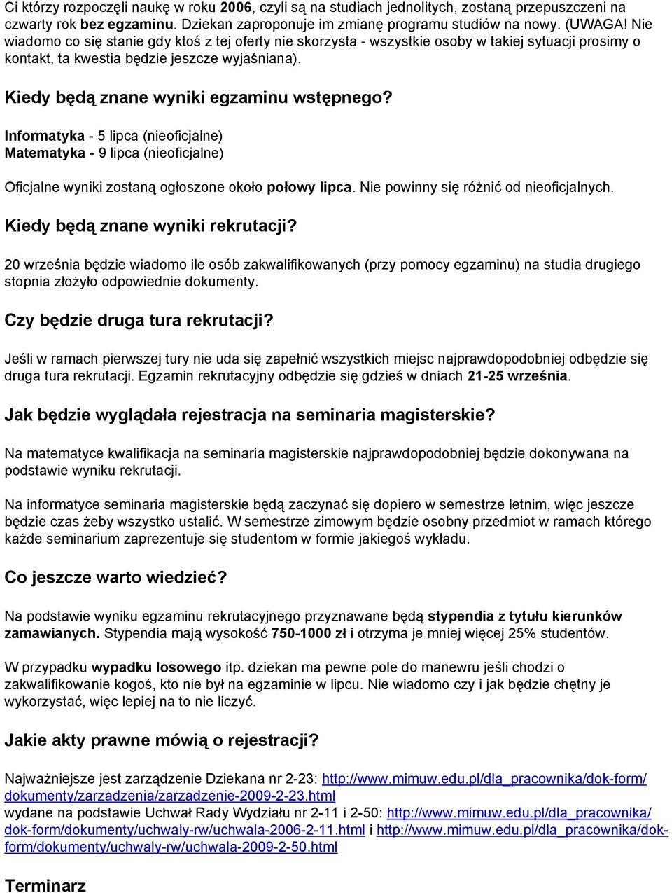 Informatyka - 5 lipca (nieoficjalne) Matematyka - 9 lipca (nieoficjalne) Oficjalne wyniki zostaną ogłoszone około połowy lipca. Nie powinny się różnić od nieoficjalnych.