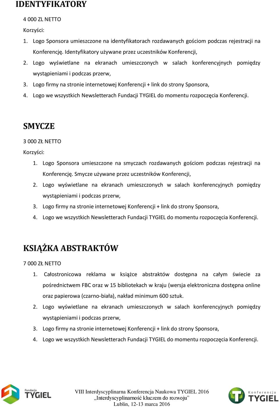 Logo we wszystkich Newsletterach Fundacji TYGIEL do momentu rozpoczęcia Konferencji. SMYCZE 3 000 ZŁ NETTO 1.