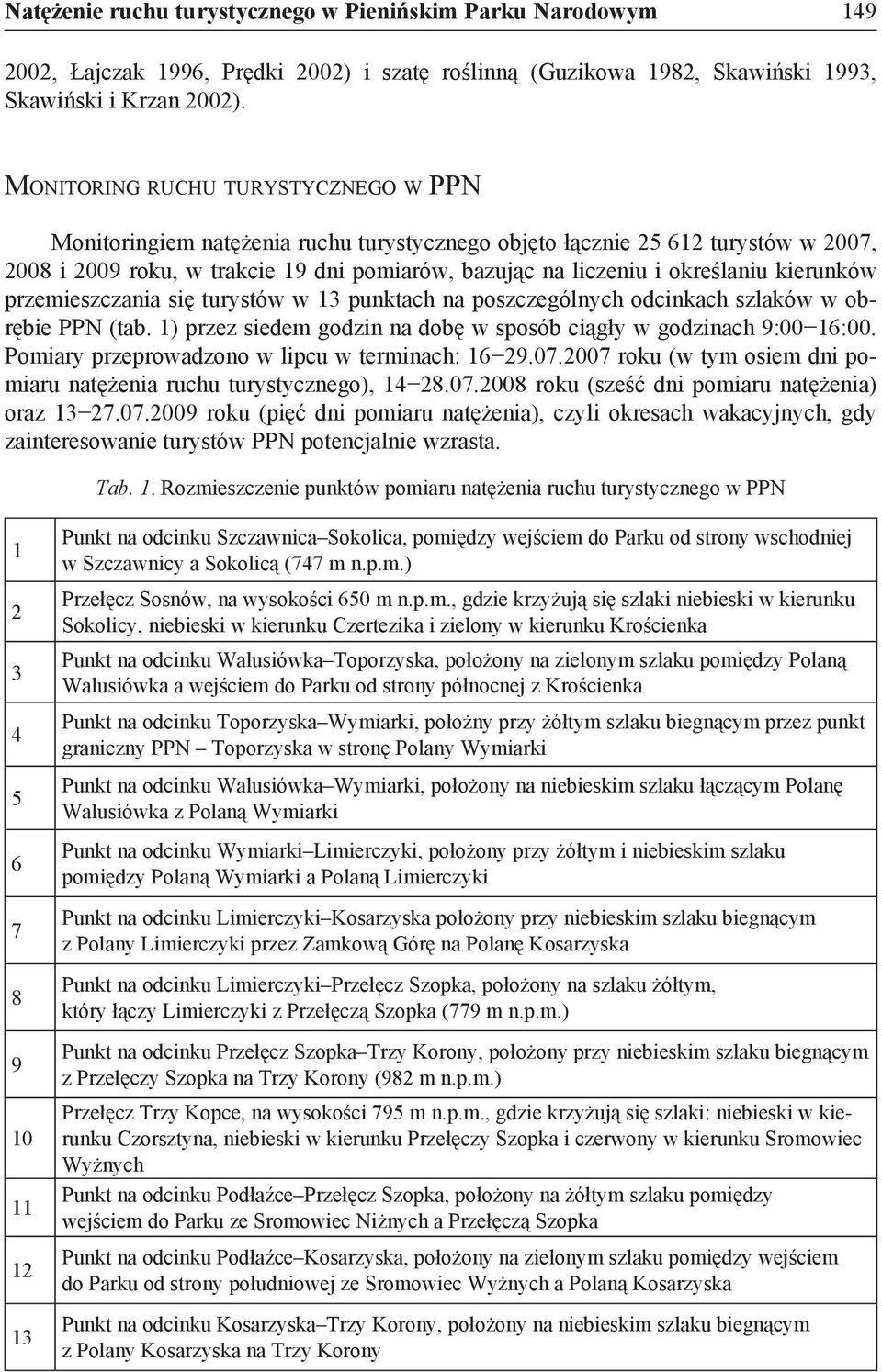 kierunków przemieszczania się turystów w 13 punktach na poszczególnych odcinkach szlaków w obrębie PPN (tab. 1) przez siedem godzin na dobę w sposób ciągły w godzinach 9:00 16:00.