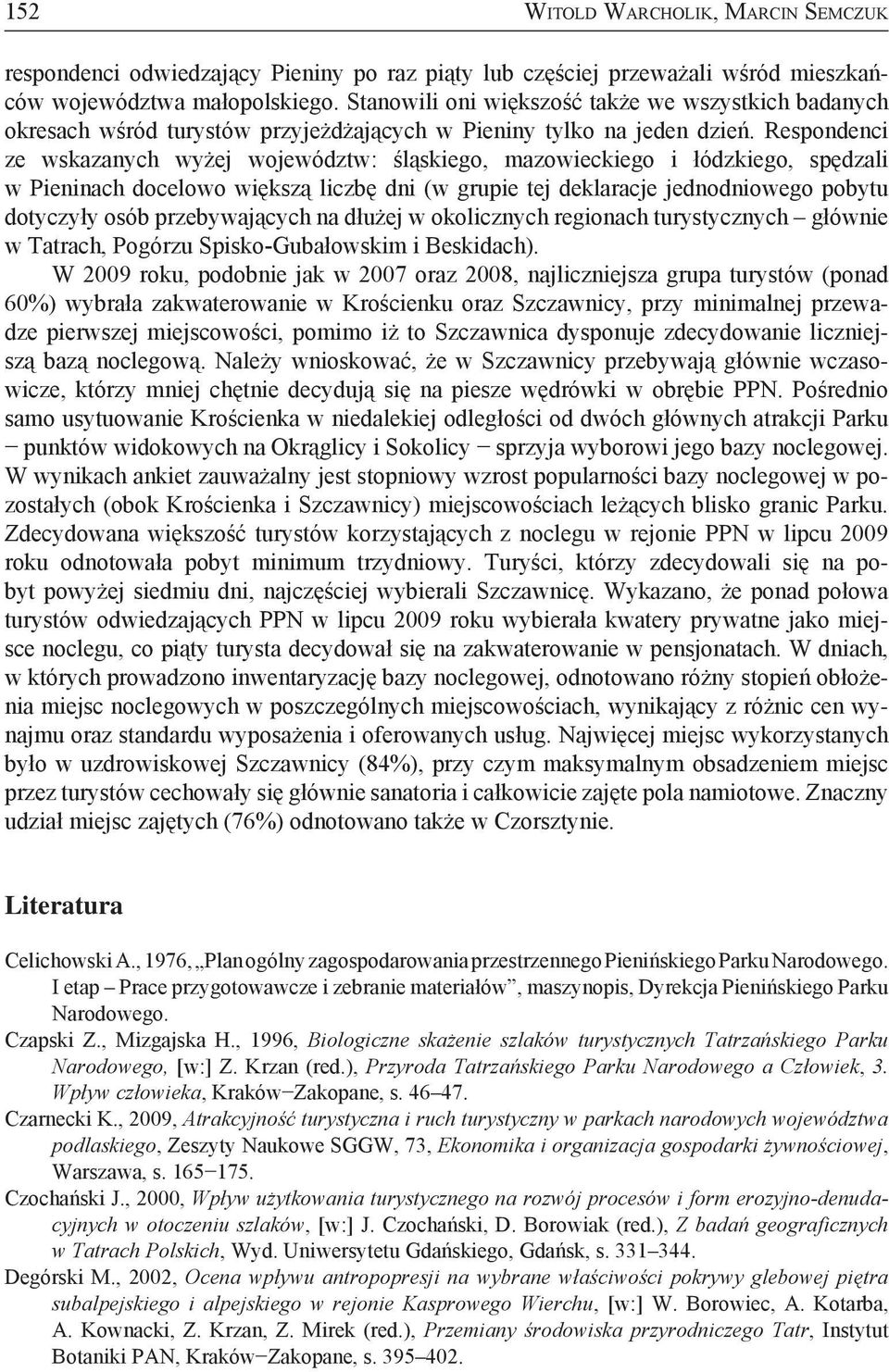 Respondenci ze wskazanych wyżej województw: śląskiego, mazowieckiego i łódzkiego, spędzali w Pieninach docelowo większą liczbę dni (w grupie tej deklaracje jednodniowego pobytu dotyczyły osób